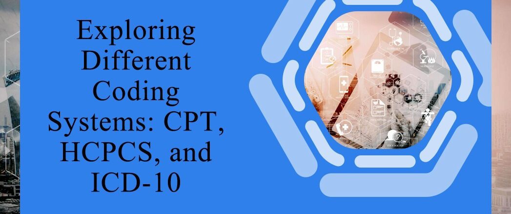 Exploring Different medical Coding Systems: CPT, HCPCS, and ICD-10