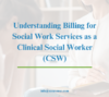 Understanding Billing for Social Work Services as a Clinical Social Worker (CSW)