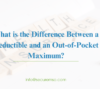 What is the Difference Between a Deductible and Out-of-Pocket Maximum?